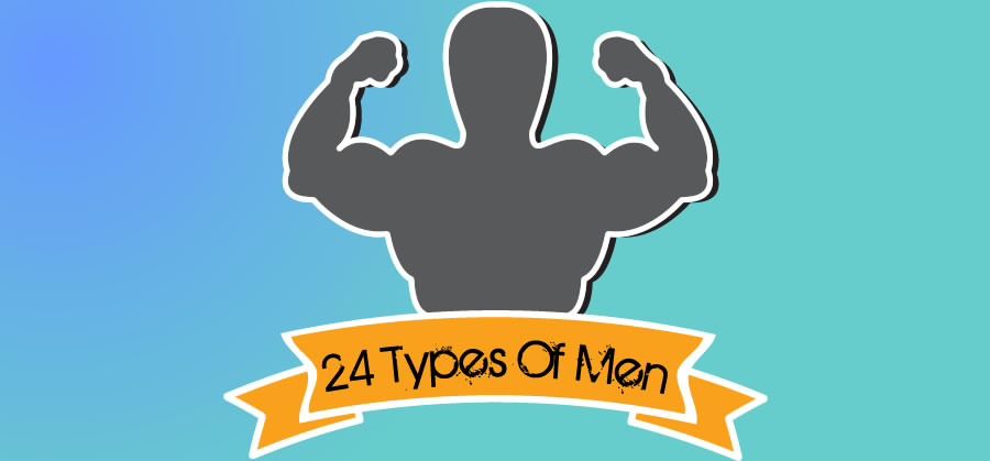 Thhre are 24 types of men. Bit of a tongue in cheek video found on YouTube.